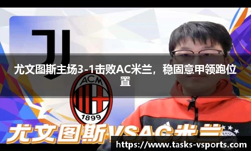 尤文图斯主场3-1击败AC米兰，稳固意甲领跑位置