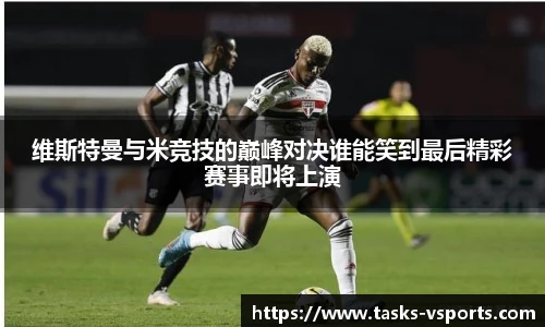 维斯特曼与米竞技的巅峰对决谁能笑到最后精彩赛事即将上演