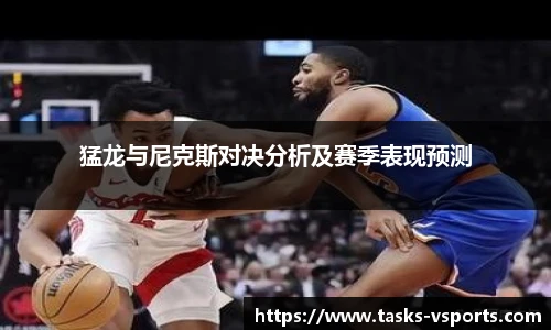 猛龙与尼克斯对决分析及赛季表现预测