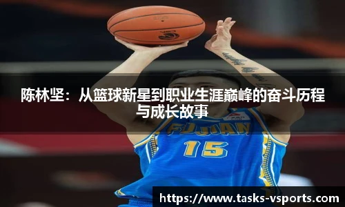 陈林坚:从篮球新星到职业生涯巅峰的奋斗历程与成长故事